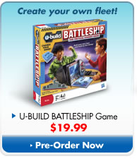 Create your own fleet! 
> U-BUILD BATTLESHIP Game 
$19.99 
> Pre-Order Now