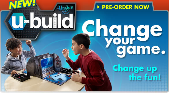 > PRE-ORDER NOW
		
NEW! Hasbro U-BUILD
Change your game. 
Change up the fun! 