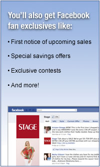 You’ll also get Facebook
fan exclusives like:
• First notice of upcoming sales
• Special savings offers
• Exclusive contests
• And more!
